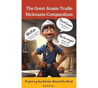 Bobbie Butler The Great Aussie Tradie Nickname Compendium (Tascabile)