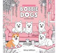 BOBBIE DOGS COLORING BOOK: Cozy Book for children, teens, and adults, featuring super cute animals in cozy, hygge-inspired moments for relaxation - Illustration By Nina Million