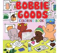 Bobbie Goods Coloring Book: Super Cute Coloring Book for All Ages Sweet and Cozy Scenes of Teddy Bears in Everyday Joy A Delightful Way to Unwind and Find Calm