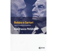Bobbio e Sartori. Capire e cambiare la politica - 2019 - Universi