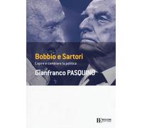 Bobbio e Sartori. Capire e cambiare la politica - 2019 - Universi