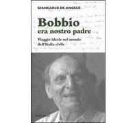 Bobbio era nostro padre. Viaggio ideale nel mondo dell'Italia civile