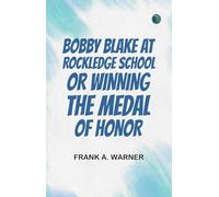 Bobby Blake at Rockledge School; or, Winning the Medal of Honor