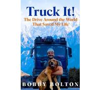 Truck It!: The Drive Around the World That Saved My Life