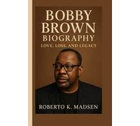 BOBBY BROWN BIOGRAPHY: Love, Loss, and Legacy