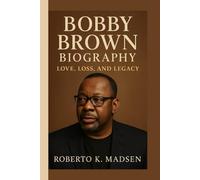BOBBY BROWN BIOGRAPHY: Love, Loss, and Legacy