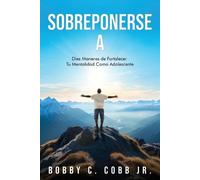 Sobreponerse A: Diez Maneras de Fortalecer Tu Mentalidad Como Adolescente