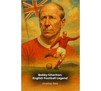 Bobby Charlton: English Football Legend: The definitive tribute to the Manchester United and England champion