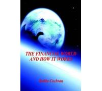 Bobby Cochran The Financial World and How it Works (Tascabile)