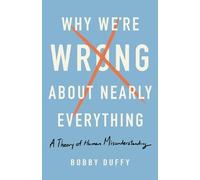 Bobby Duffy Why We're Wrong about Nearly Everything (Copertina rigida)