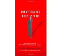 Bobby Fischer Goes to War: How the Soviets Lost the Most Extraordinary Chess Match of All Time