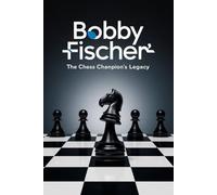 Bobby Fischer: The Chess Champion's Legacy