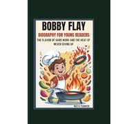 BOBBY FLAY BIOGRAPHY FOR YOUNG READERS: THE FLAVOR OF HARD WORK AND THE HEAT OF NEVER GIVING UP