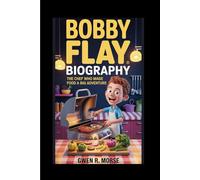 BOBBY FLAY BIOGRAPHY: The Chef Who Made Food a Big Adventure