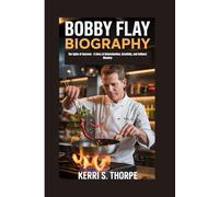BOBBY FLAY BIOGRAPHY: The Spice of Success - A Story of Determination, Creativity, and Culinary Mastery