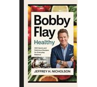 Bobby Flay Healthy: 300 Quick and Delicious Recipes for Everyday Balance