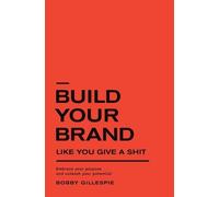Bobby Gillespie Build Your Brand Like You Give a Shit (Copertina rigida)