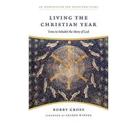 Bobby Gross Living the Christian Year: Time to Inhabit the Story of (Tascabile)