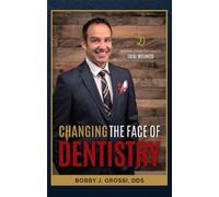Bobby J. Grossi Changing The Face Of Dentistry (Tascabile)