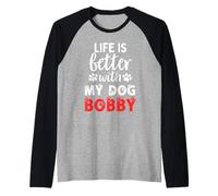 Bobby Life Is Better With My Dog Named Bobby Maglia con Maniche Raglan
