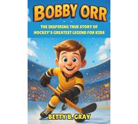 Bobby Orr Biography: The Inspiring True Story of Hockey’s Greatest Legend for Kids - A Heartwarming Journey of Courage, Teamwork, and Believing in Your Dreams
