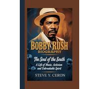 BOBBY RUSH BIOGRAPHY: The Soul of the South - A Life of Music, Activism and Unbreakable Spirit