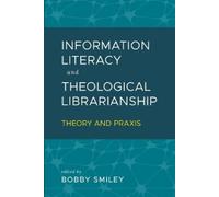 Bobby Smiley Information Literacy and Theological Librarianship (Tascabile)
