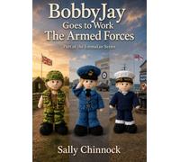BobbyJay Goes to Work: The Armed Forces: Knitting Patterns for an Army Soldier, RAF Airman & Royal Navy Sailor