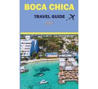 BOCA CHICA TRAVEL GUIDE 2027: Beaches, Seafood, Snorkeling, Boat Trips, and Practical Tips for Visitors near Santo Domingo