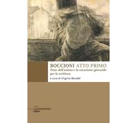 Boccioni atto primo. Pene dell'anima e la vocazione giovanile per la scrit...