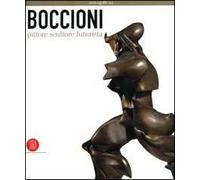 Boccioni pittore scultore futurista. Catalogo della mostra (Milano, 5 ottobre 2006-7 gennaio 2007)