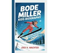BODE MILLER KIDS BIOGRAPHY: Slopes, Struggles, and Superstars - The Story of a Fearless Skier with a Need for Speed