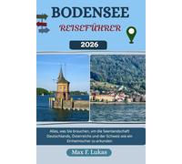 BODENSEE REISEFÜHRER: Alles, was Sie brauchen, um die Seenlandschaft Deutschlands, Österreichs und der Schweiz wie ein Einheimischer zu erkunden