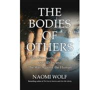 Bodies of Others: The New Authoritarians, COVID-19 and the War Against the Human