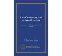 Bodine's reference book on juvenile welfare: a review of the Chicago social service system