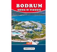 BODRUM GUIDA DI VIAGGIO 2026: Consigli da esperti, escursioni panoramiche, cucina locale, festival e tesori nascosti per un'avventura indimenticabile nell'Egeo
