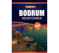 BODRUM REISEFÜHRER 2025: Erkunden Sie die Kultur, Attraktionen, Aktivitäten und lokalen Erlebnisse der türkischen Küstenstadt