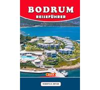 BODRUM REISEFÜHRER 2026: Geheimtipps, malerische Wanderungen, regionale Küche, Festivals und versteckte Juwelen für ein unvergessliches Ägäis-Abenteuer