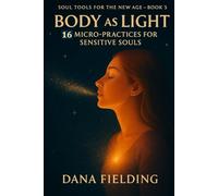 Body as Light: 16 Micro-Practices for Sensitive Souls