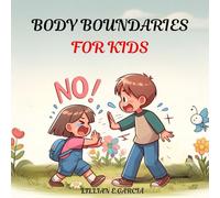 BODY BOUNDARIES FOR KIDS: Understanding Our Bodies, Personal Space, Safe and Unsafe Touch, and Knowing When to Speak Up