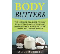 Body Butters The Ultimate DIY Guide on How to Make Your Own Natural and Homemade
