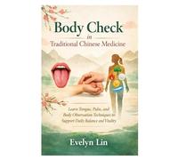 Body Check in Traditional Chinese Medicine: Learn Tongue, Pulse, and Body Observation Techniques to Support Daily Balance and Vitality
