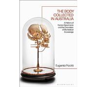 Body Collected in Australia, The: A History of Human Specimens and the Circulation of Biomedical Knowledge