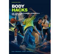BODY HACKS: The Teen Guide to Energy, Strength & Feeling Good