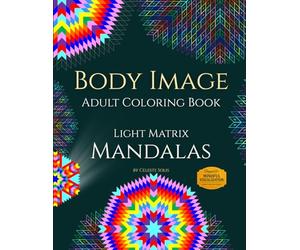 Body Image Adult Coloring Book: Light Matrix Mandalas with Color by Number Patterns for Mindful Visualization and Intentions