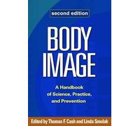 Body Image, Second Edition: A Handbook of Science, Practice, and Prevention