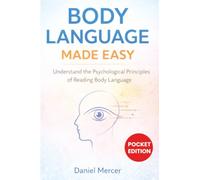 Body Language Made Easy: Understand the Psychological Principles of Reading Body Language