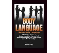 Body Language: Master Body Language: A Practical Guide to Understanding Nonverbal Communication and Improving Your Relationships: 4
