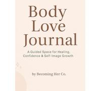 Body Love Journal: A Guided Space for Healing, Confidence & Self Image Growth