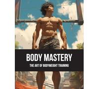 Body Mastery: The Art of Bodyweight Training